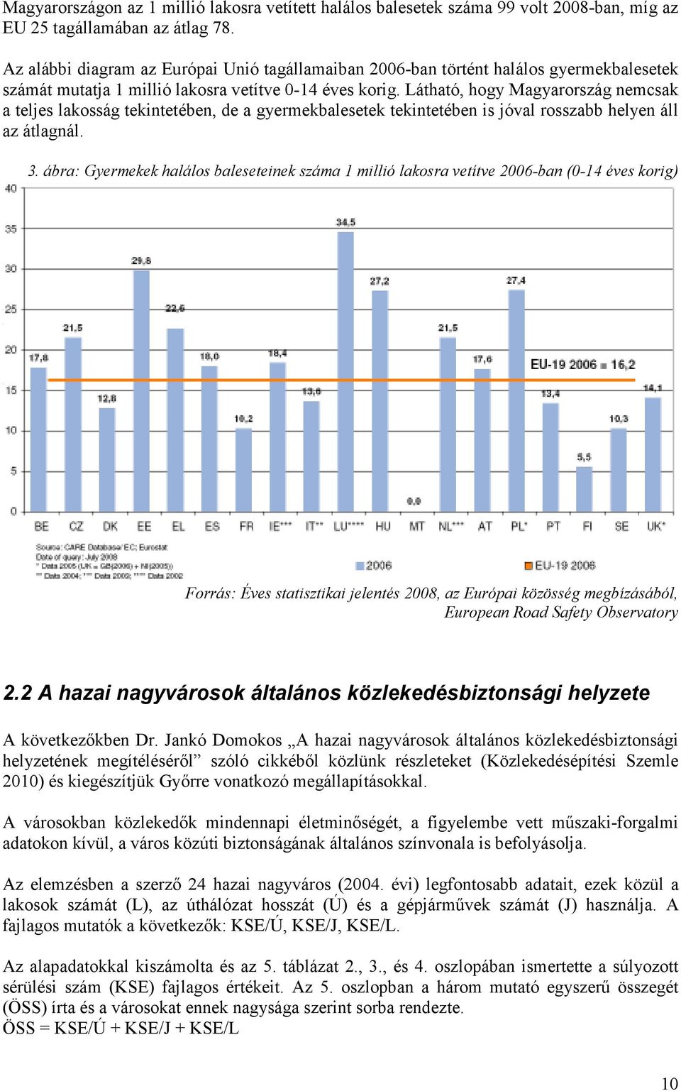 Látható, hogy Magyarország nemcsak a teljes lakosság tekintetében, de a gyermekbalesetek tekintetében is jóval rosszabb helyen áll az átlagnál. 3.