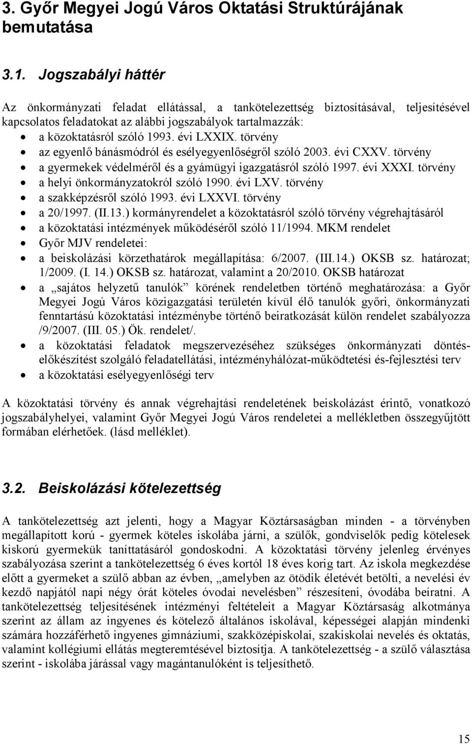 évi LXXIX. törvény az egyenlı bánásmódról és esélyegyenlıségrıl szóló 2003. évi CXXV. törvény a gyermekek védelmérıl és a gyámügyi igazgatásról szóló 1997. évi XXXI.