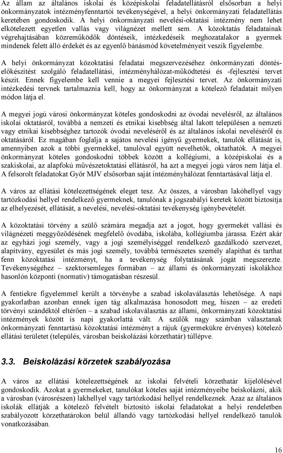 A közoktatás feladatainak végrehajtásában közremőködık döntéseik, intézkedéseik meghozatalakor a gyermek mindenek felett álló érdekét és az egyenlı bánásmód követelményeit veszik figyelembe.