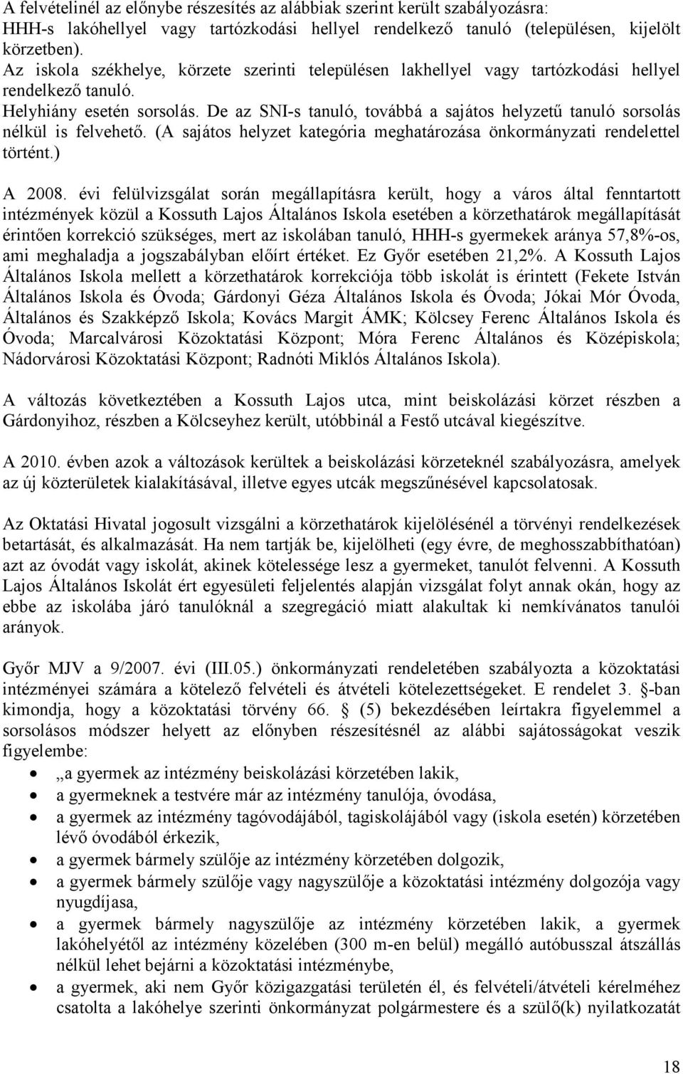 De az SNI-s tanuló, továbbá a sajátos helyzető tanuló sorsolás nélkül is felvehetı. (A sajátos helyzet kategória meghatározása önkormányzati rendelettel történt.) A 2008.