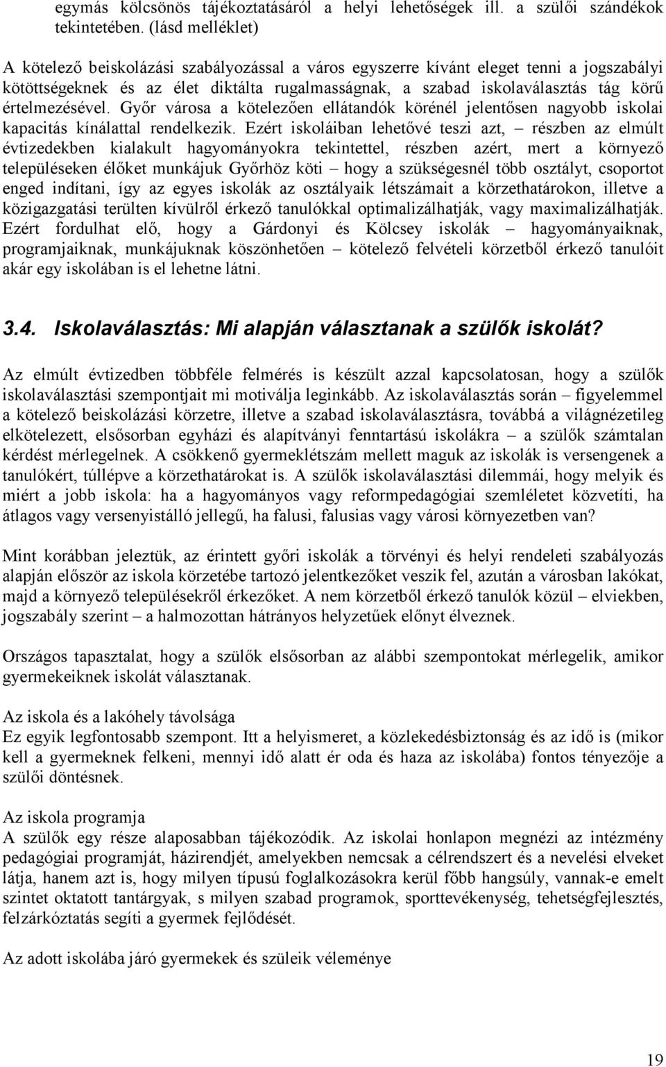 értelmezésével. Gyır városa a kötelezıen ellátandók körénél jelentısen nagyobb iskolai kapacitás kínálattal rendelkezik.