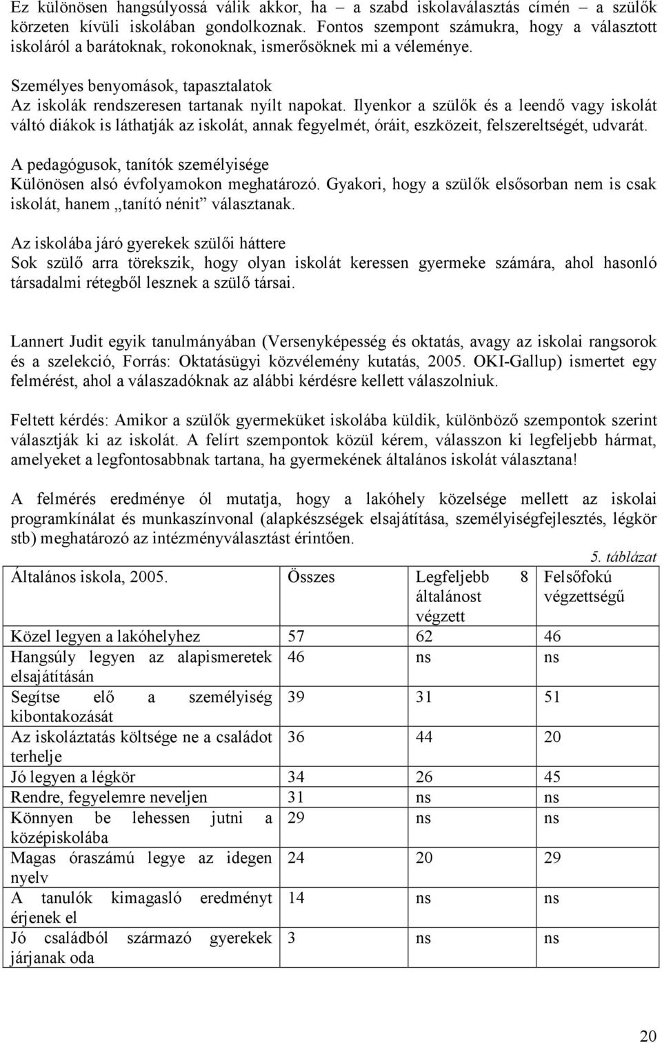 Ilyenkor a szülık és a leendı vagy iskolát váltó diákok is láthatják az iskolát, annak fegyelmét, óráit, eszközeit, felszereltségét, udvarát.