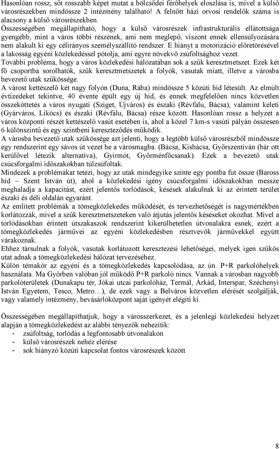 Összességében megállapítható, hogy a külsı városrészek infrastrukturális ellátottsága gyengébb, mint a város többi részének, ami nem meglepı, viszont ennek ellensúlyozására nem alakult ki egy