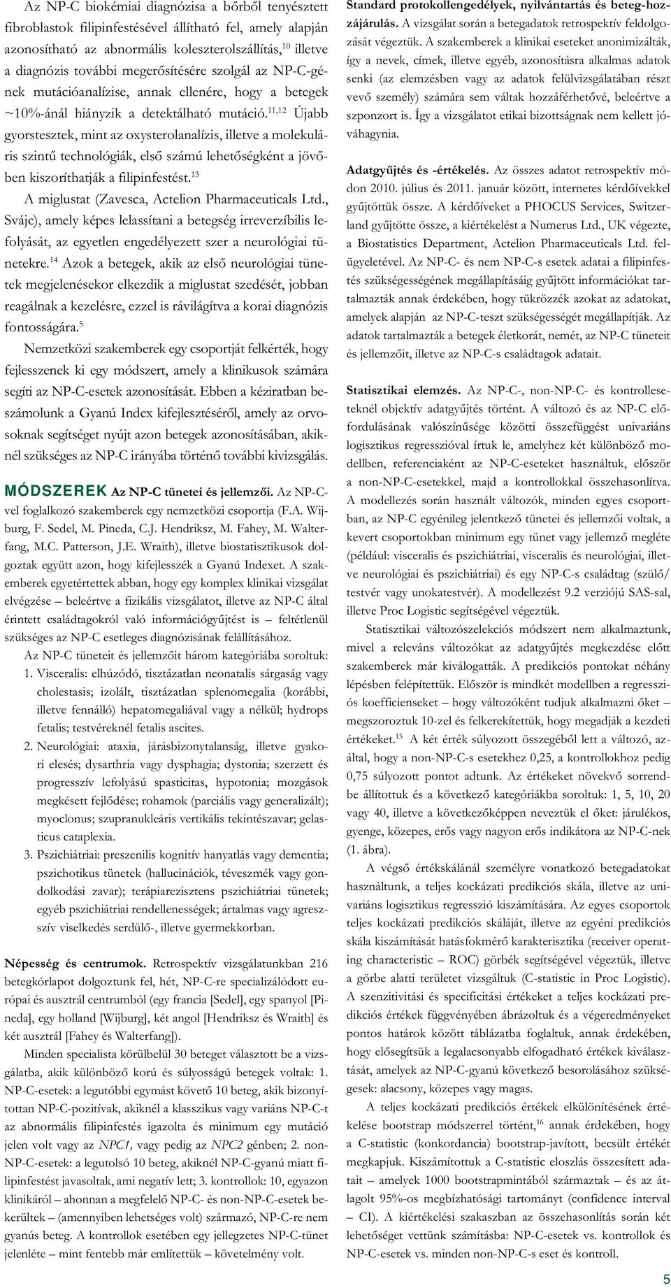 11,12 Újabb gyorstesztek, mint az oxysterolanalízis, illetve a molekuláris szintû technológiák, első számú lehetőségként a jövőben kiszoríthatják a filipinfestést.