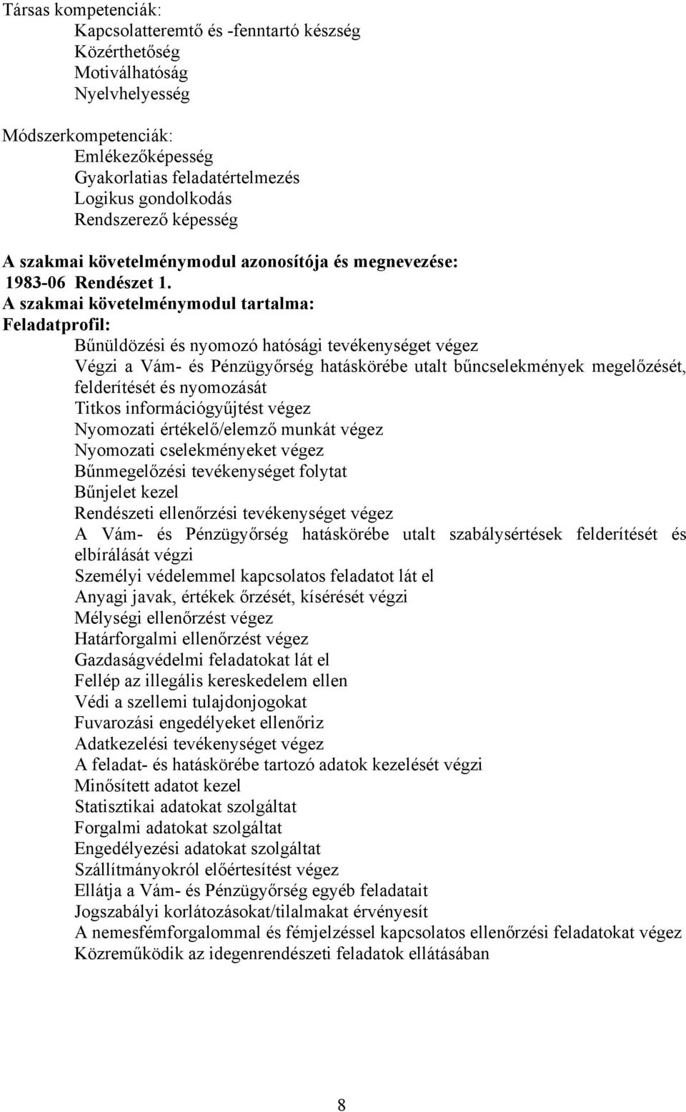 A szakmai követelménymodul tartalma: Feladatprofil: űnüldözési és nyomozó hatósági tevékenységet végez Végzi a Vám- és Pénzügyőrség hatáskörébe utalt bűncselekmények megelőzését, felderítését és