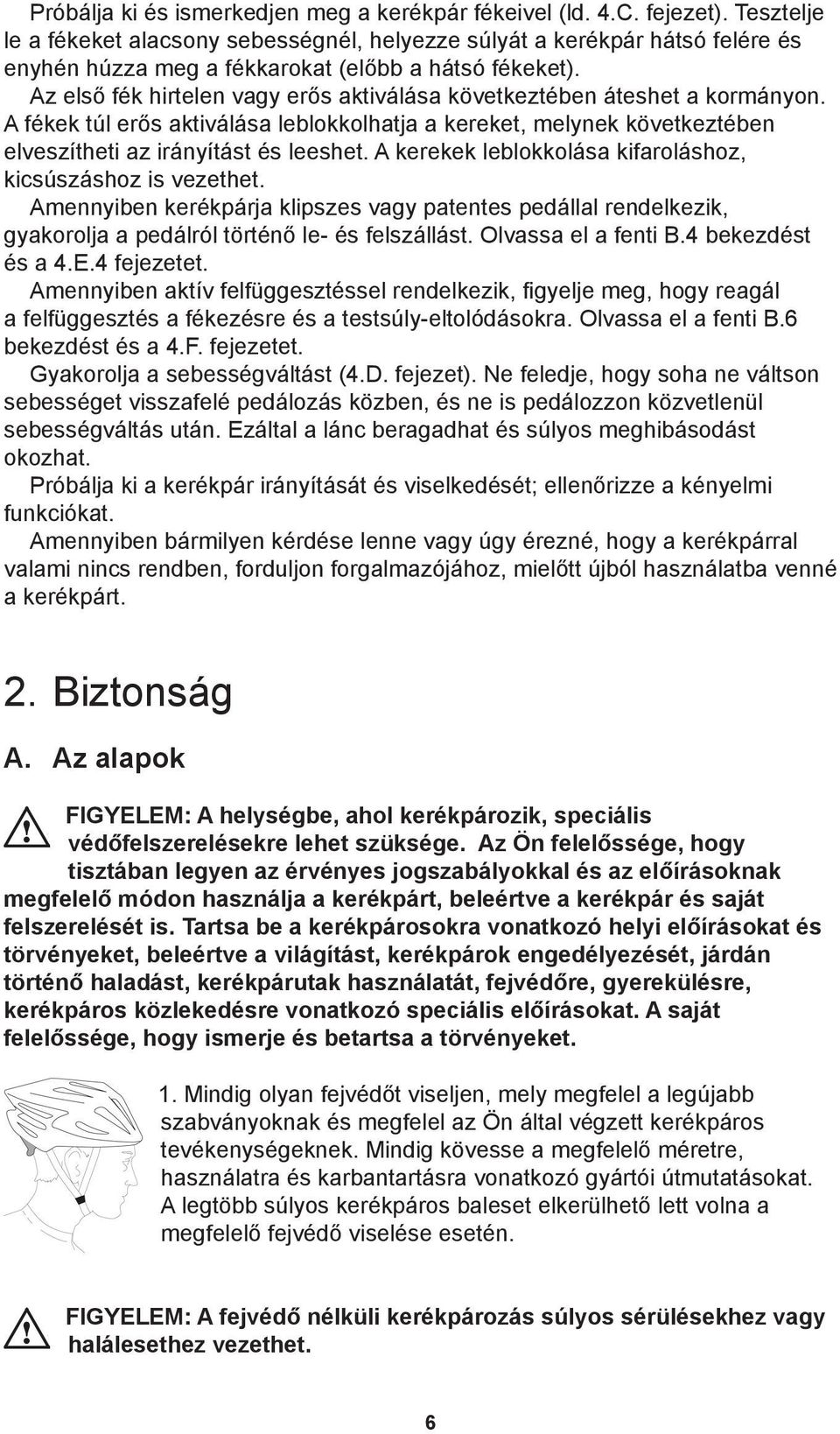 Az első fék hirtelen vagy erős aktiválása következtében áteshet a kormányon. A fékek túl erős aktiválása leblokkolhatja a kereket, melynek következtében elveszítheti az irányítást és leeshet.