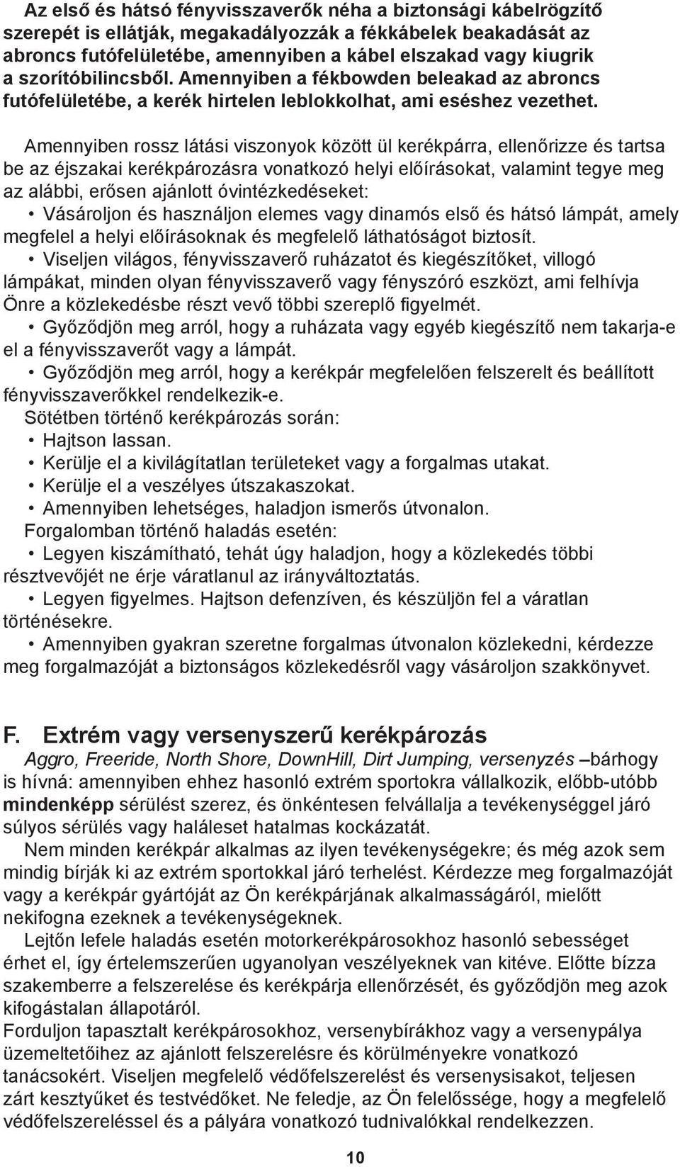 Amennyiben rossz látási viszonyok között ül kerékpárra, ellenőrizze és tartsa be az éjszakai kerékpározásra vonatkozó helyi előírásokat, valamint tegye meg az alábbi, erősen ajánlott