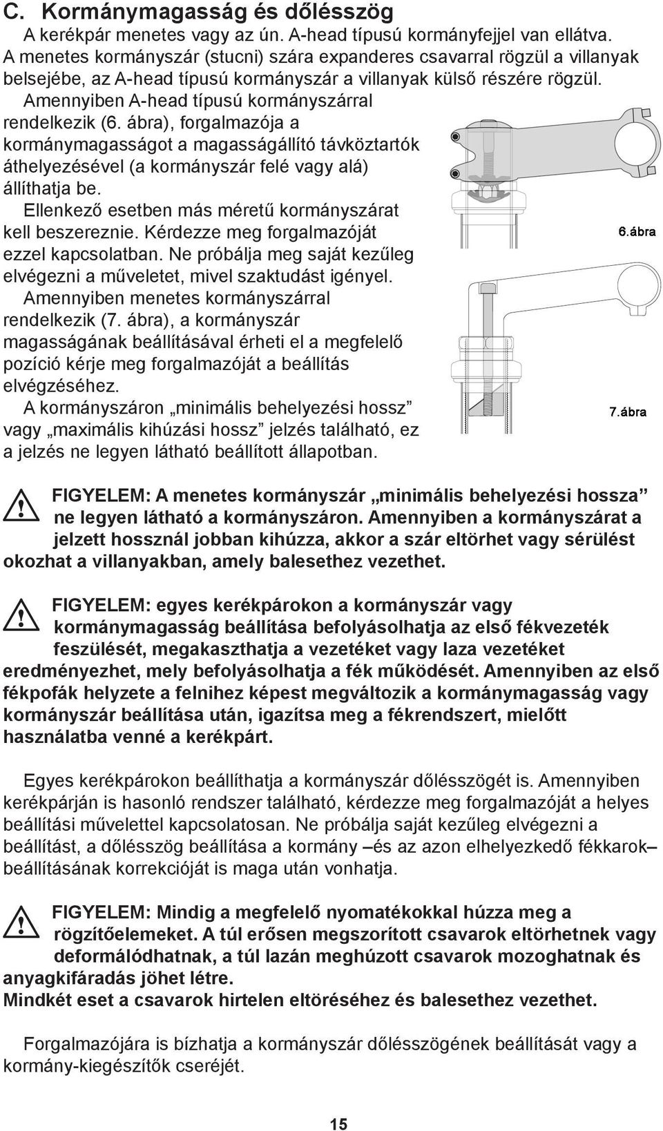 Amennyiben A-head típusú kormányszárral rendelkezik (6. ábra), forgalmazója a kormánymagasságot a magasságállító távköztartók áthelyezésével (a kormányszár felé vagy alá) állíthatja be.