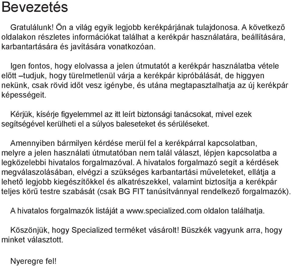 Igen fontos, hogy elolvassa a jelen útmutatót a kerékpár használatba vétele előtt tudjuk, hogy türelmetlenül várja a kerékpár kipróbálását, de higgyen nekünk, csak rövid időt vesz igénybe, és utána