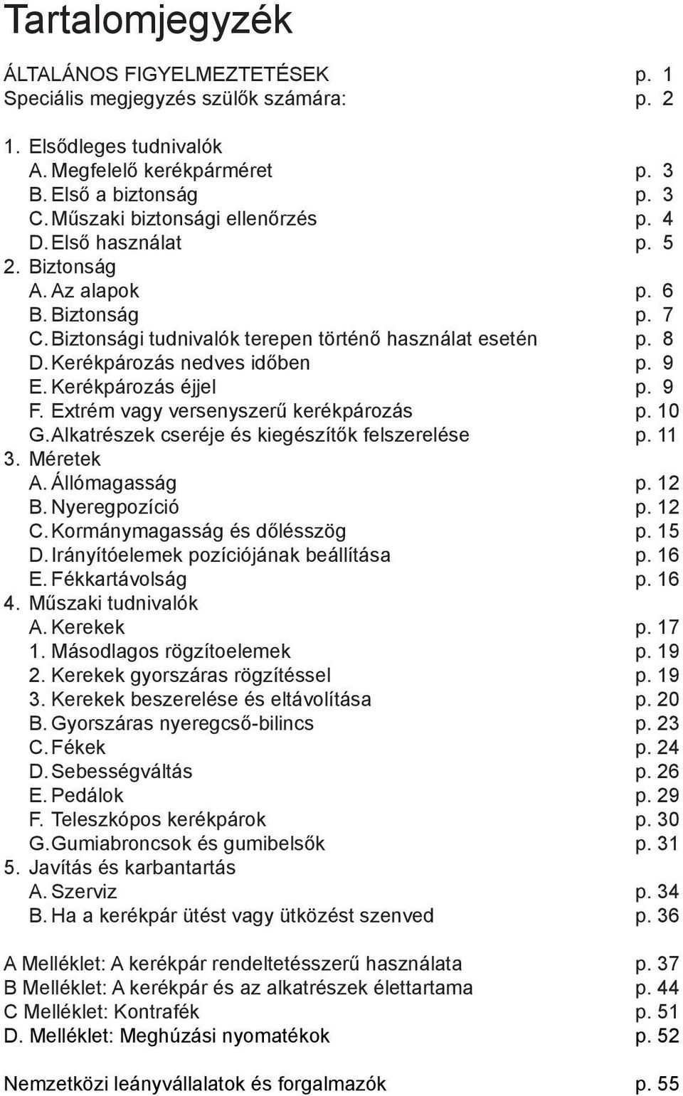 Kerékpározás nedves időben p. 9 E. Kerékpározás éjjel p. 9 F. Extrém vagy versenyszerű kerékpározás p. 10 G. Alkatrészek cseréje és kiegészítők felszerelése p. 11 3. Méretek A. Állómagasság p. 12 B.