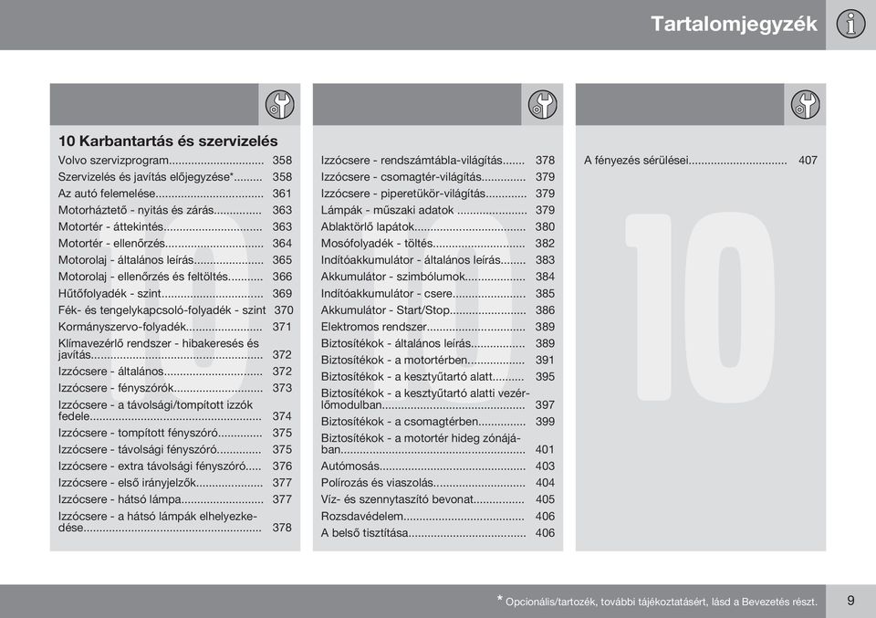 .. 369 Fék- és tengelykapcsoló-folyadék - szint 370 Kormányszervo-folyadék... 371 Klímavezérlő rendszer - hibakeresés és javítás... 372 Izzócsere - általános... 372 Izzócsere - fényszórók.