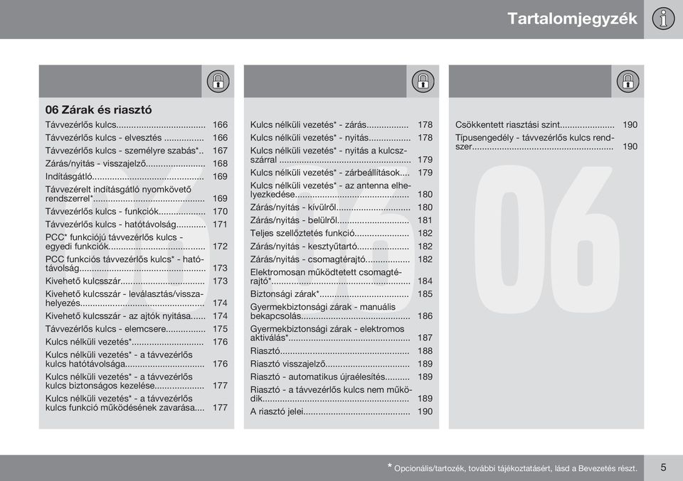 .. 172 PCC funkciós távvezérlős kulcs* - hatótávolság... 173 Kivehető kulcsszár... 173 Kivehető kulcsszár - leválasztás/visszahelyezés... 174 Kivehető kulcsszár - az ajtók nyitása.