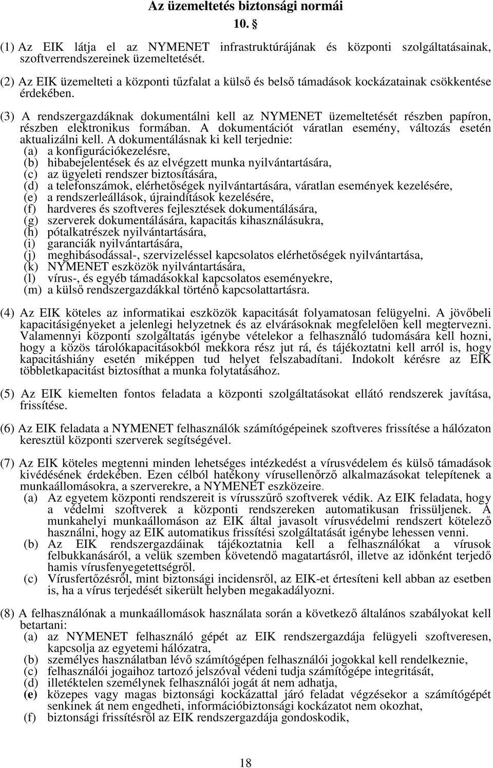 (3) A rendszergazdáknak dokumentálni kell az NYMENET üzemeltetését részben papíron, részben elektronikus formában. A dokumentációt váratlan esemény, változás esetén aktualizálni kell.