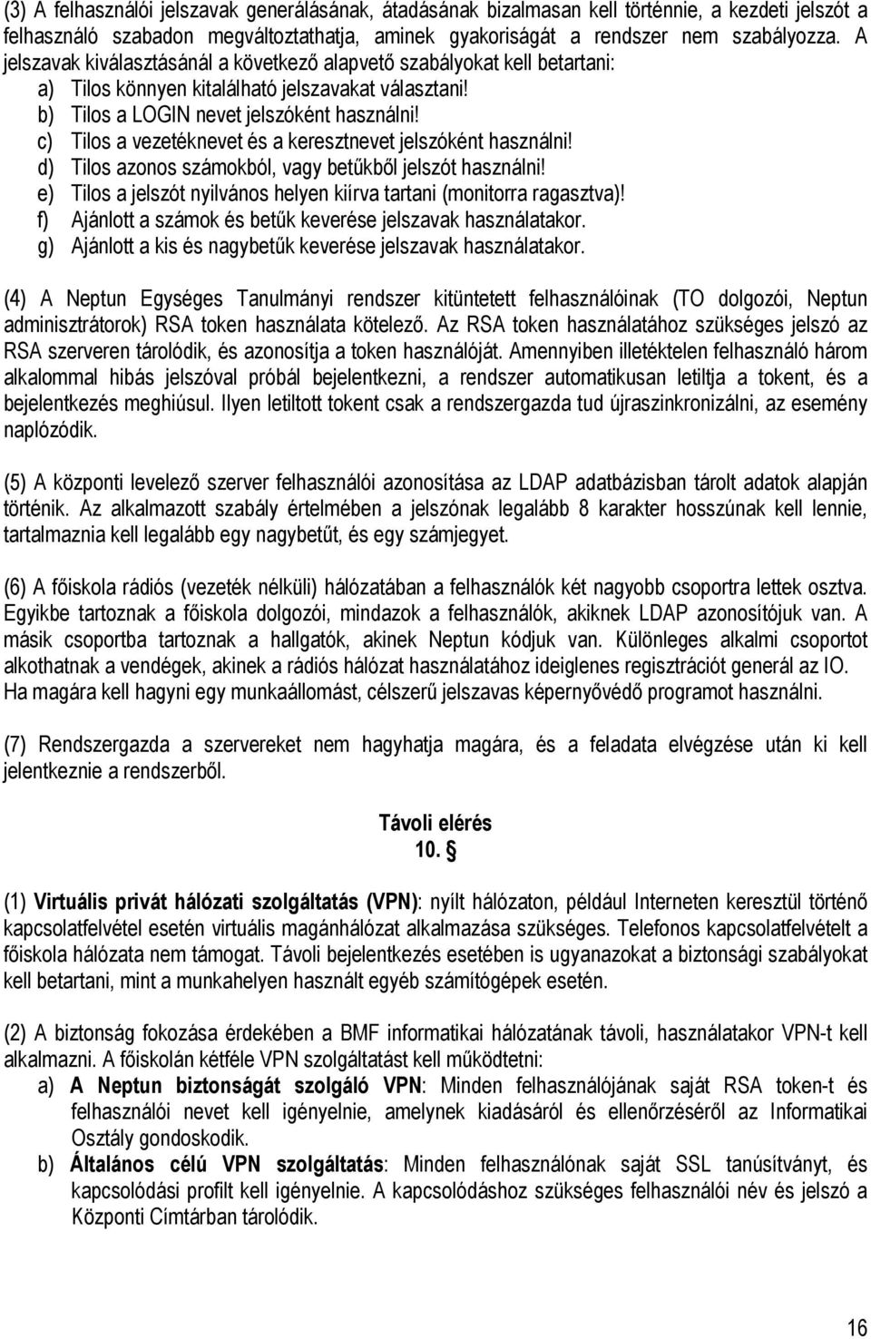 c) Tilos a vezetéknevet és a keresztnevet jelszóként használni! d) Tilos azonos számokból, vagy betűkből jelszót használni! e) Tilos a jelszót nyilvános helyen kiírva tartani (monitorra ragasztva)!