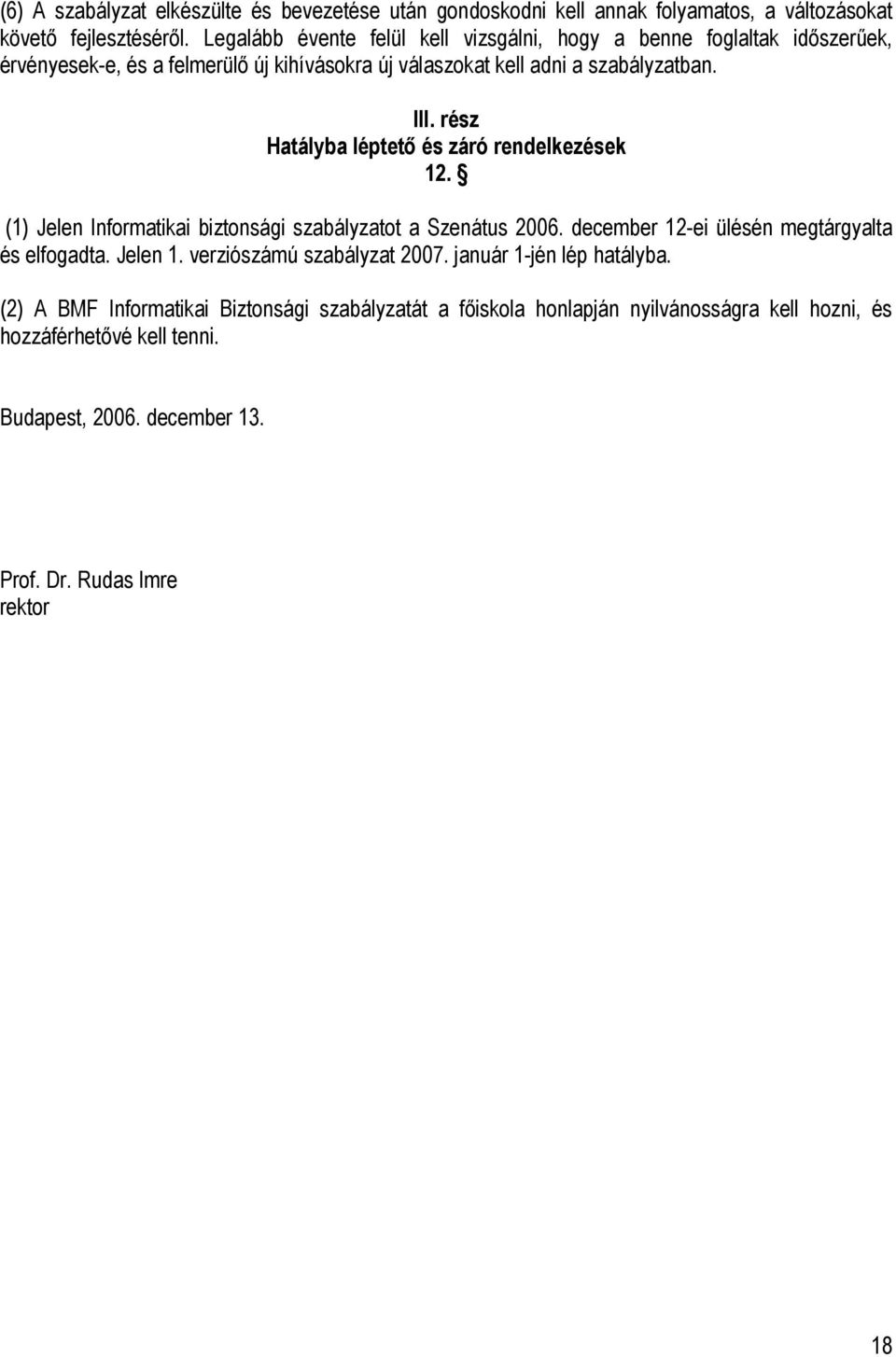 rész Hatályba léptető és záró rendelkezések 12. (1) Jelen Informatikai biztonsági szabályzatot a Szenátus 2006. december 12-ei ülésén megtárgyalta és elfogadta. Jelen 1.