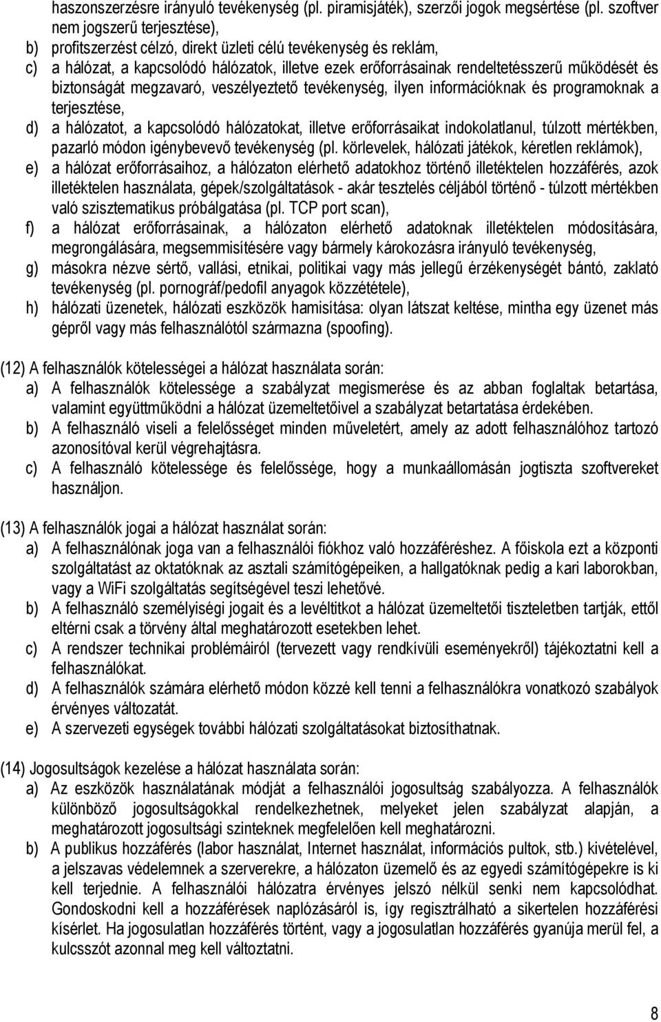 biztonságát megzavaró, veszélyeztető tevékenység, ilyen információknak és programoknak a terjesztése, d) a hálózatot, a kapcsolódó hálózatokat, illetve erőforrásaikat indokolatlanul, túlzott