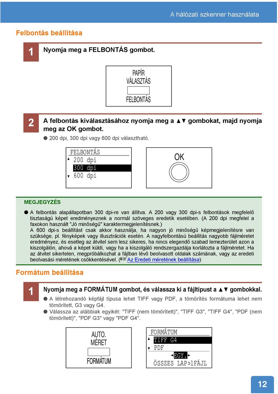 A 200 vagy 300 dpi-s felbontások megfelelő tisztaságú képet eredményeznek a normál szöveges eredetik esetében. (A 200 dpi megfelel a faxokon használt "Jó minőségű" karaktermegjelenítésnek.