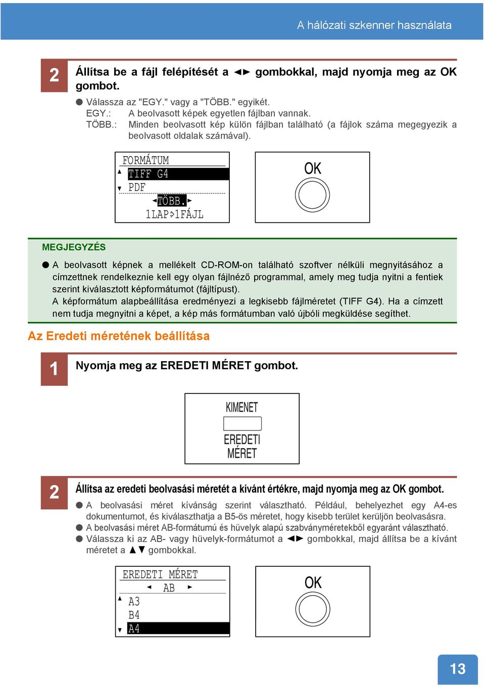 1LAP 1FÁJL MEGJEGYZÉS A beolvasott képnek a mellékelt CD-ROM-on található szoftver nélküli megnyitásához a címzettnek rendelkeznie kell egy olyan fájlnéző programmal, amely meg tudja nyitni a fentiek