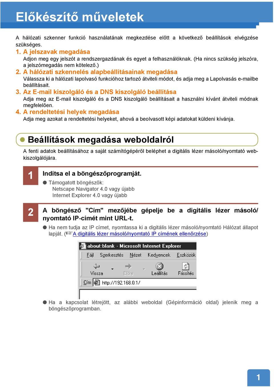 A hálózati szkennelés alapbeállításainak megadása Válassza ki a hálózati lapolvasó funkcióhoz tartozó átviteli módot, és adja meg a Lapolvasás e-mailbe beállításait. 3.