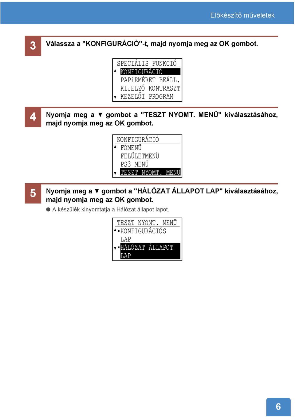 MENÜ" kiválasztásához, majd nyomja meg az OK gombot. KONFIGURÁCIÓ FÕMENÜ FELÜLETMENÜ PS3 MENÜ TESZT NYOMT.