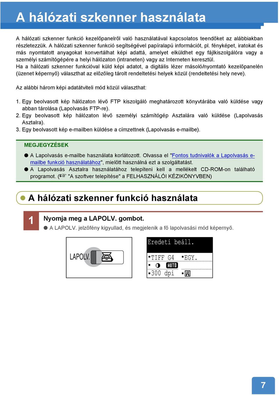 fényképet, iratokat és más nyomtatott anyagokat konvertálhat képi adattá, amelyet elküldhet egy fájlkiszolgálóra vagy a személyi számítógépére a helyi hálózaton (intraneten) vagy az Interneten