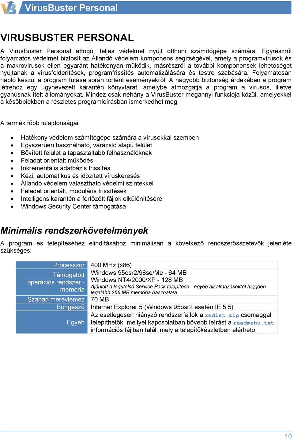 lehetőséget nyújtanak a vírusfelderítések, programfrissítés automatizálására és testre szabására. Folyamatosan napló készül a program futása során történt eseményekről.