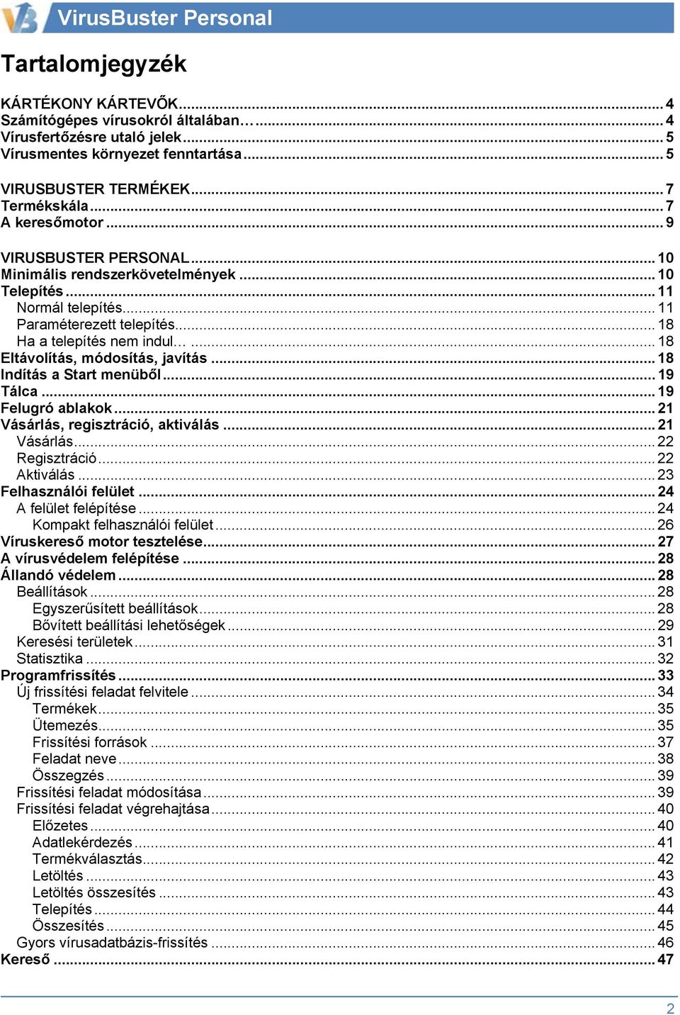 .. 18 Eltávolítás, módosítás, javítás... 18 Indítás a Start menüből... 19 Tálca... 19 Felugró ablakok... 21 Vásárlás, regisztráció, aktiválás... 21 Vásárlás... 22 Regisztráció... 22 Aktiválás.