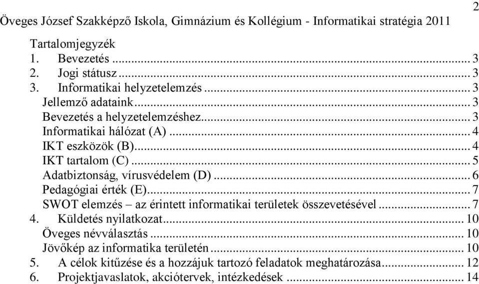 .. 5 Adatbiztonság, vírusvédelem (D)... 6 Pedagógiai érték (E)... 7 SWOT elemzés az érintett informatikai területek összevetésével... 7 4.