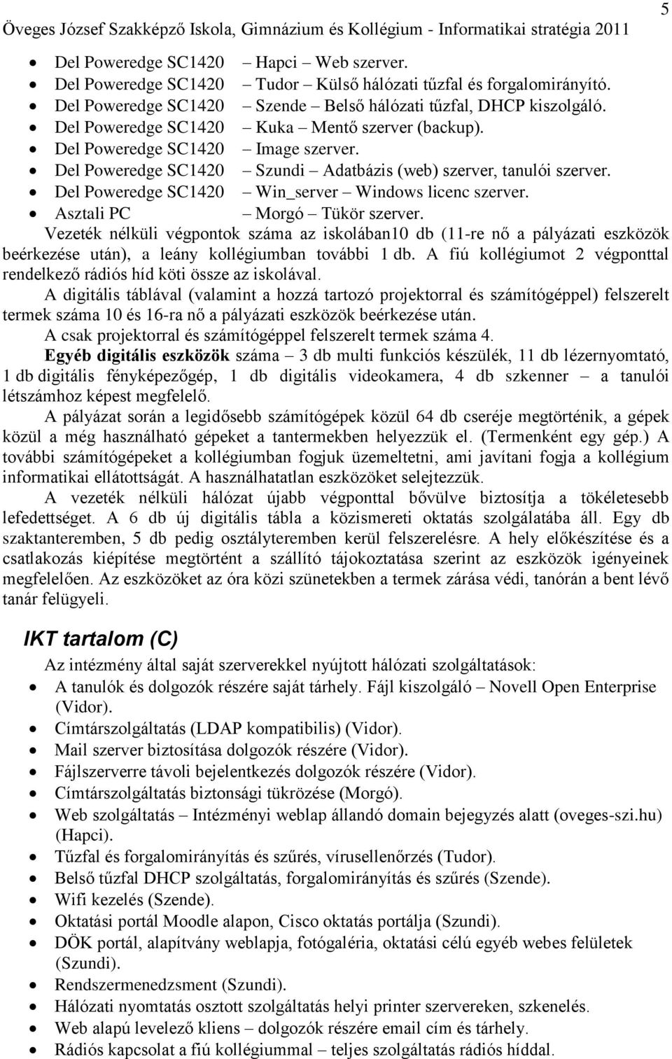 Del Poweredge SC40 Szundi Adatbázis (web) szerver, tanulói szerver. Del Poweredge SC40 Win_server Windows licenc szerver. Asztali PC Morgó Tükör szerver.