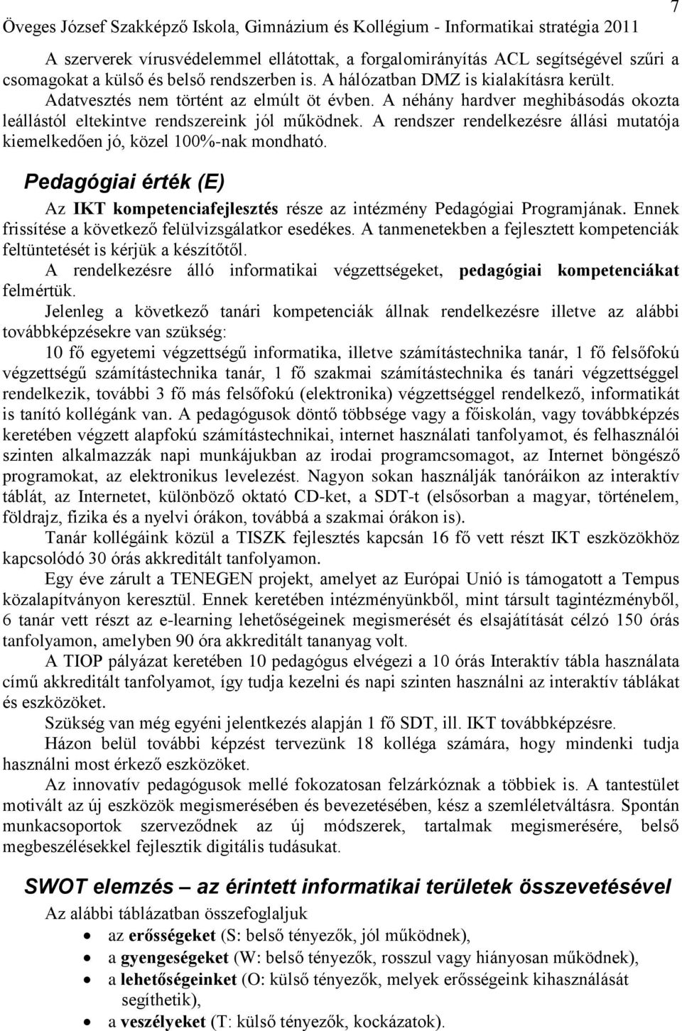 A rendszer rendelkezésre állási mutatója kiemelkedően jó, közel 00%-nak mondható. Pedagógiai érték (E) Az IKT kompetenciafejlesztés része az intézmény Pedagógiai Programjának.