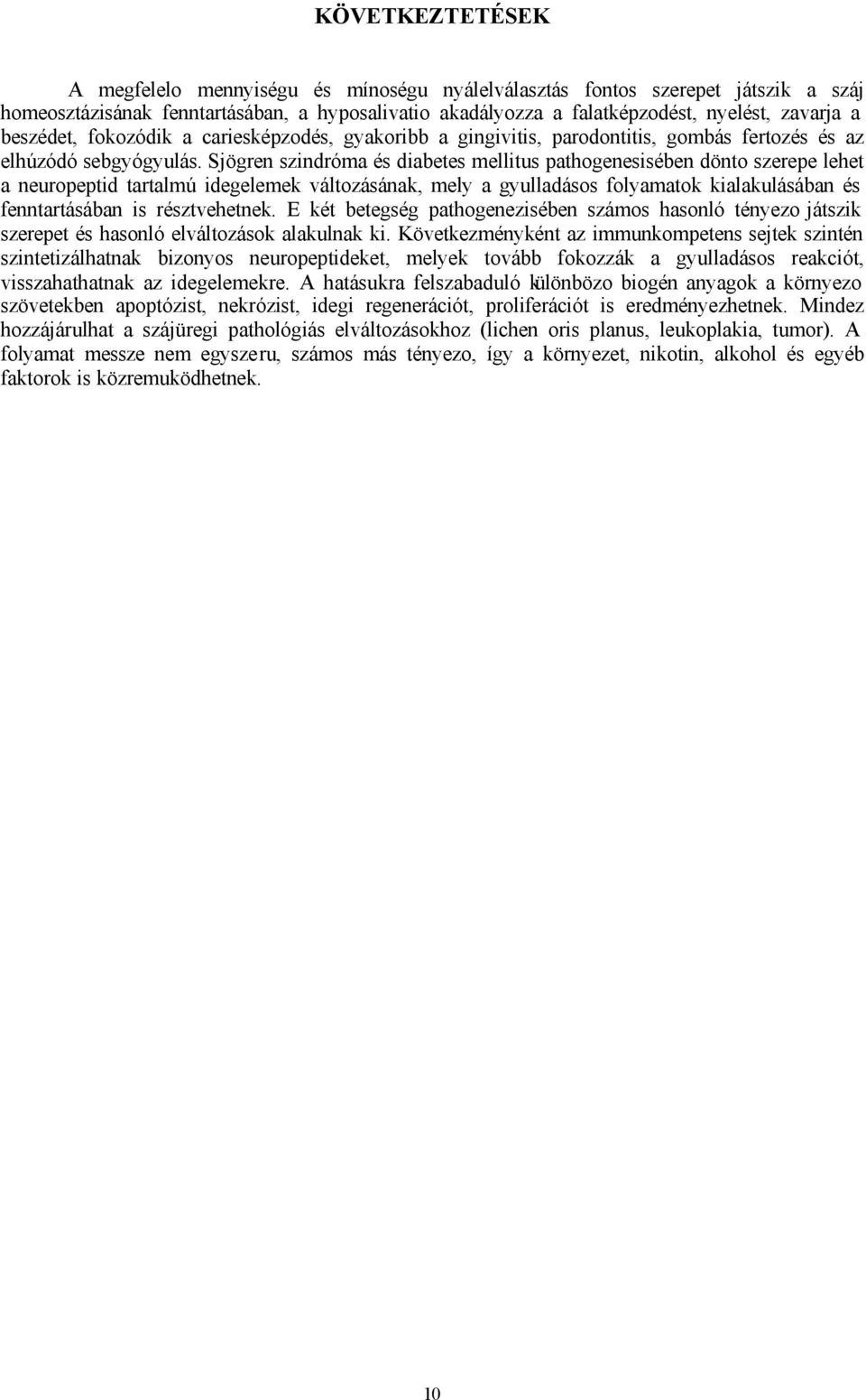 Sjögren szindróma és diabetes mellitus pathogenesisében dönto szerepe lehet a neuropeptid tartalmú idegelemek változásának, mely a gyulladásos folyamatok kialakulásában és fenntartásában is