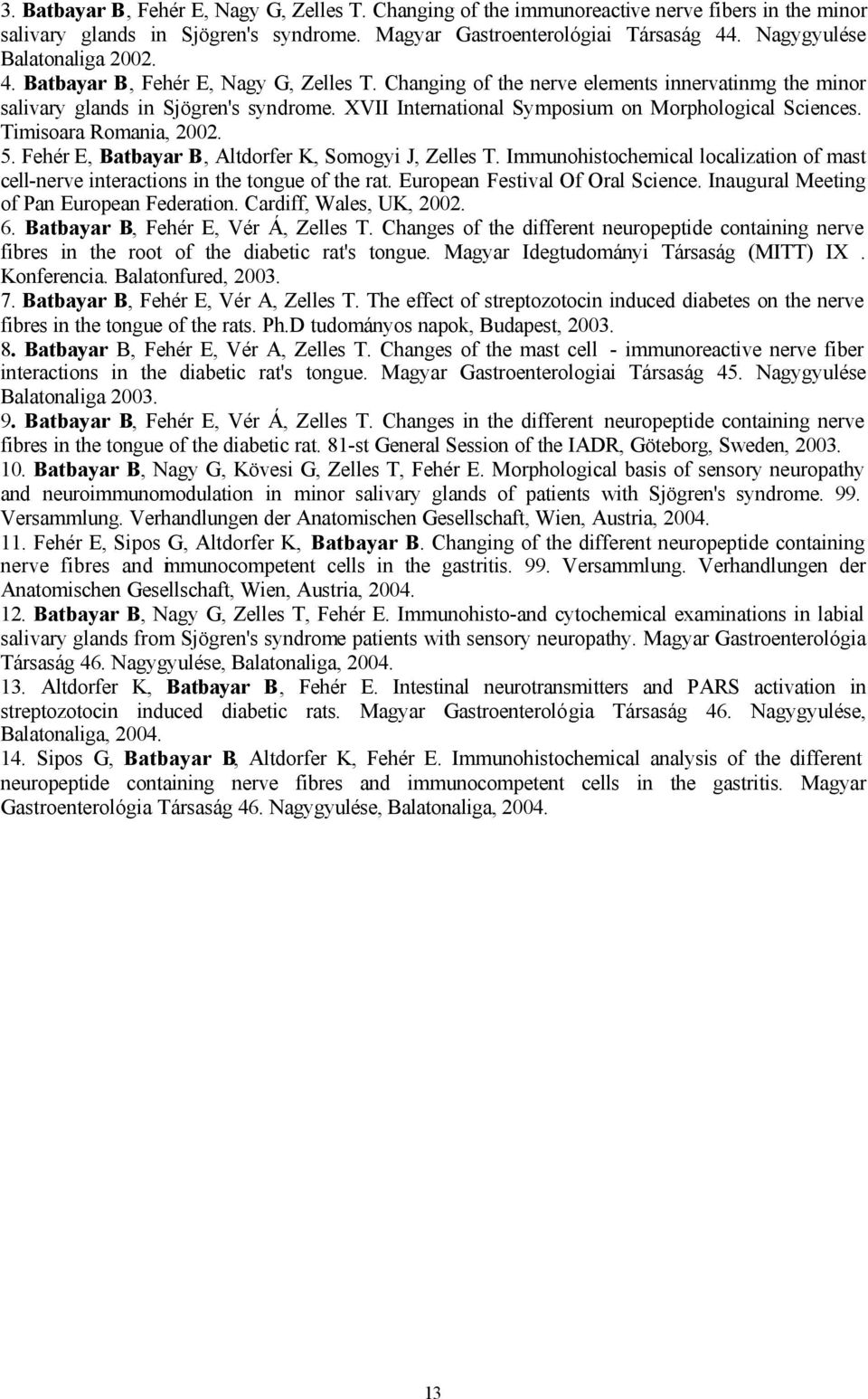 XVII International Symposium on Morphological Sciences. Timisoara Romania, 2002. 5. Fehér E, Batbayar B, Altdorfer K, Somogyi J, Zelles T.