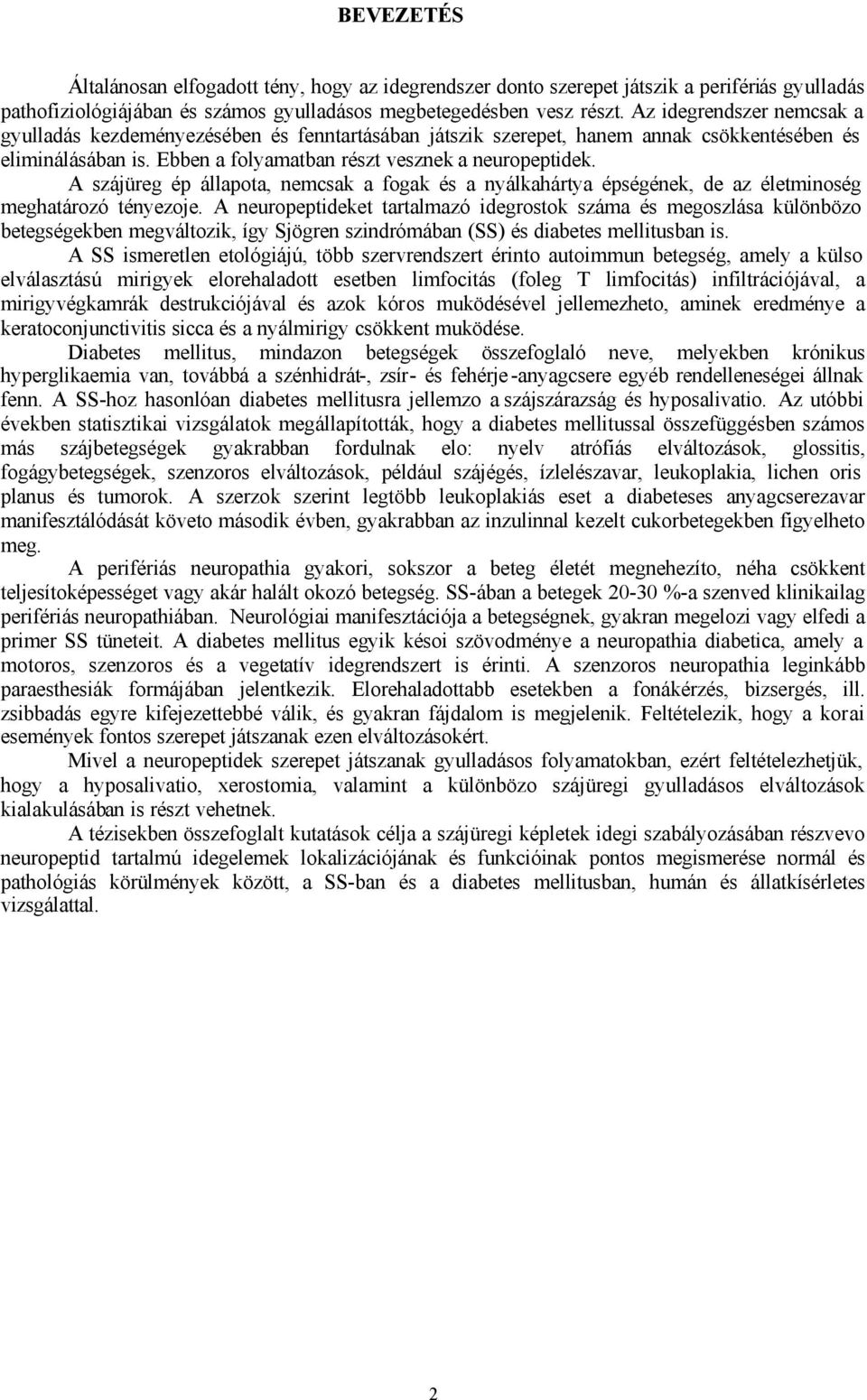 A szájüreg ép állapota, nemcsak a fogak és a nyálkahártya épségének, de az életminoség meghatározó tényezoje.