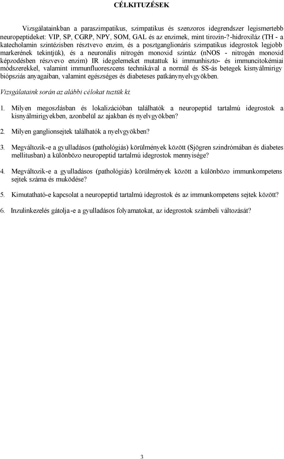 monoxid képzodésben részvevo enzim) IR idegelemeket mutattuk ki immunhiszto- és immuncitokémiai módszerekkel, valamint immunfluoreszcens technikával a normál és SS-ás betegek kisnyálmirigy biópsziás