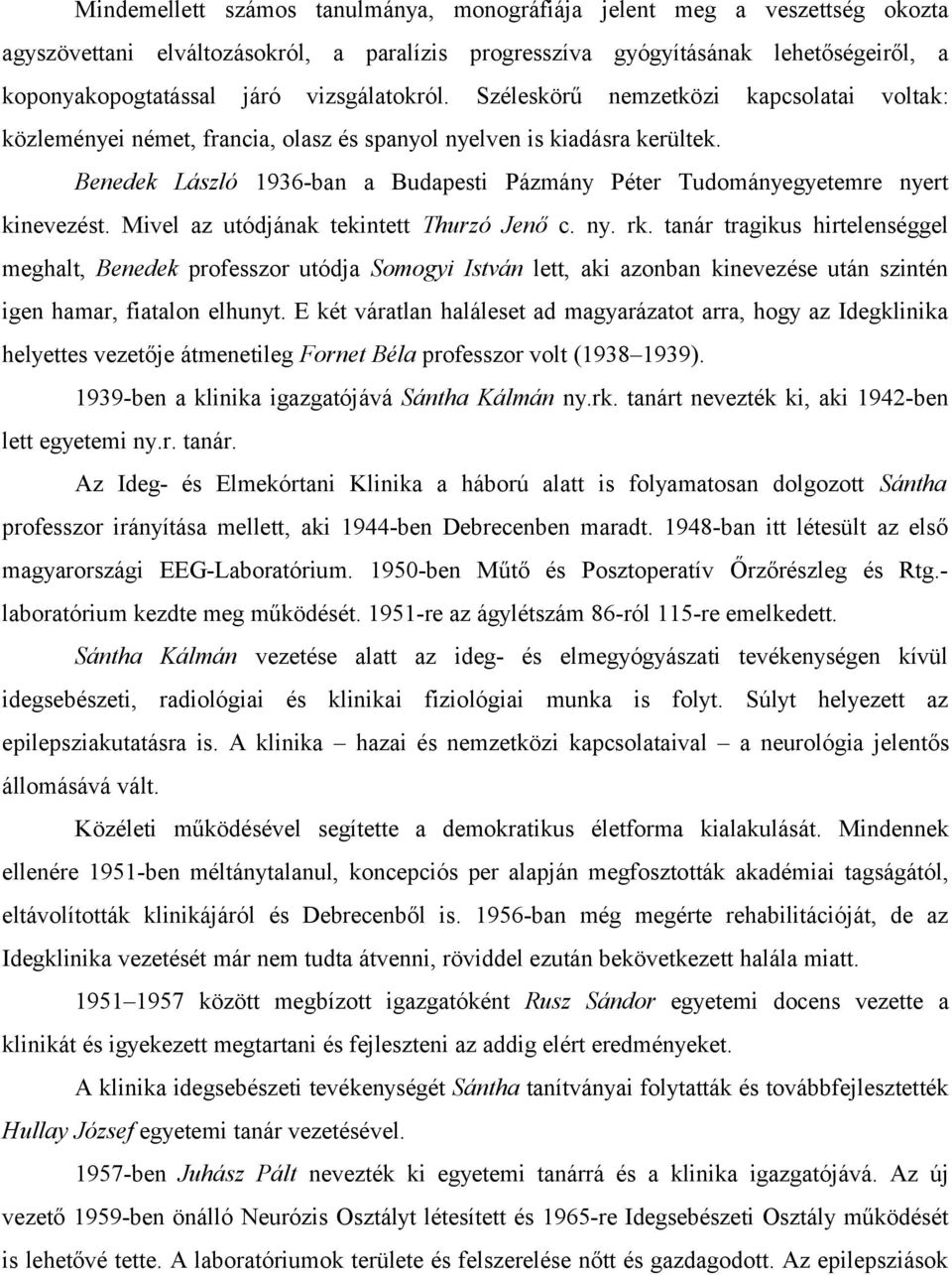 Benedek László 1936-ban a Budapesti Pázmány Péter Tudományegyetemre nyert kinevezést. Mivel az utódjának tekintett Thurzó Jenő c. ny. rk.