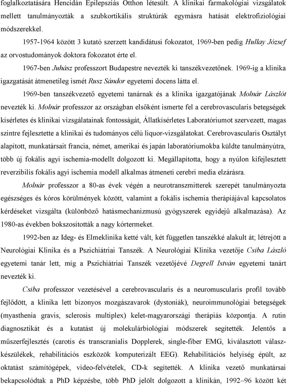 1967-ben Juhász professzort Budapestre nevezték ki tanszékvezetőnek. 1969-ig a klinika igazgatását átmenetileg ismét Rusz Sándor egyetemi docens látta el.