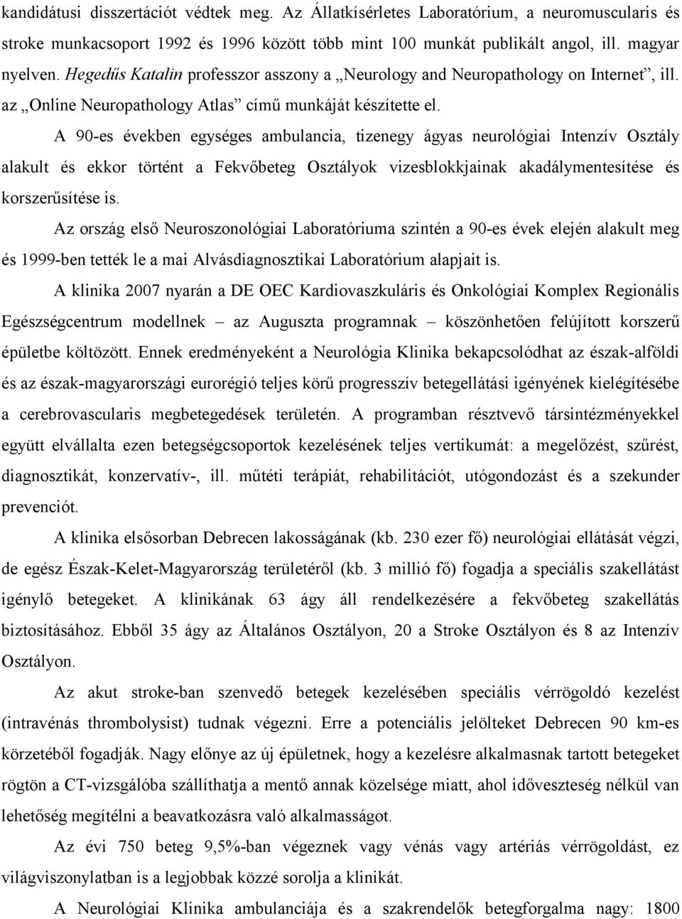 A 90-es években egységes ambulancia, tizenegy ágyas neurológiai Intenzív Osztály alakult és ekkor történt a Fekvőbeteg Osztályok vizesblokkjainak akadálymentesítése és korszerűsítése is.