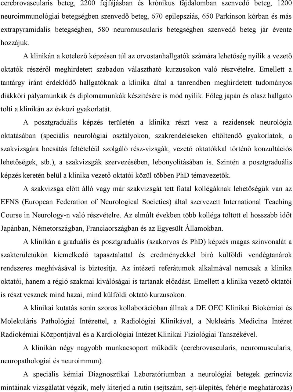 A klinikán a kötelező képzésen túl az orvostanhallgatók számára lehetőség nyílik a vezető oktatók részéről meghirdetett szabadon választható kurzusokon való részvételre.