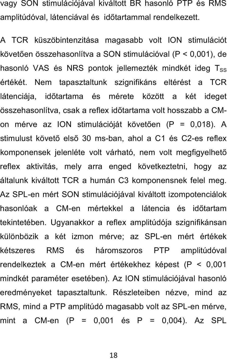 Nem tapasztaltunk szignifikáns eltérést a TCR látenciája, időtartama és mérete között a két ideget összehasonlítva, csak a reflex időtartama volt hosszabb a CMon mérve az ION stimulációját követően