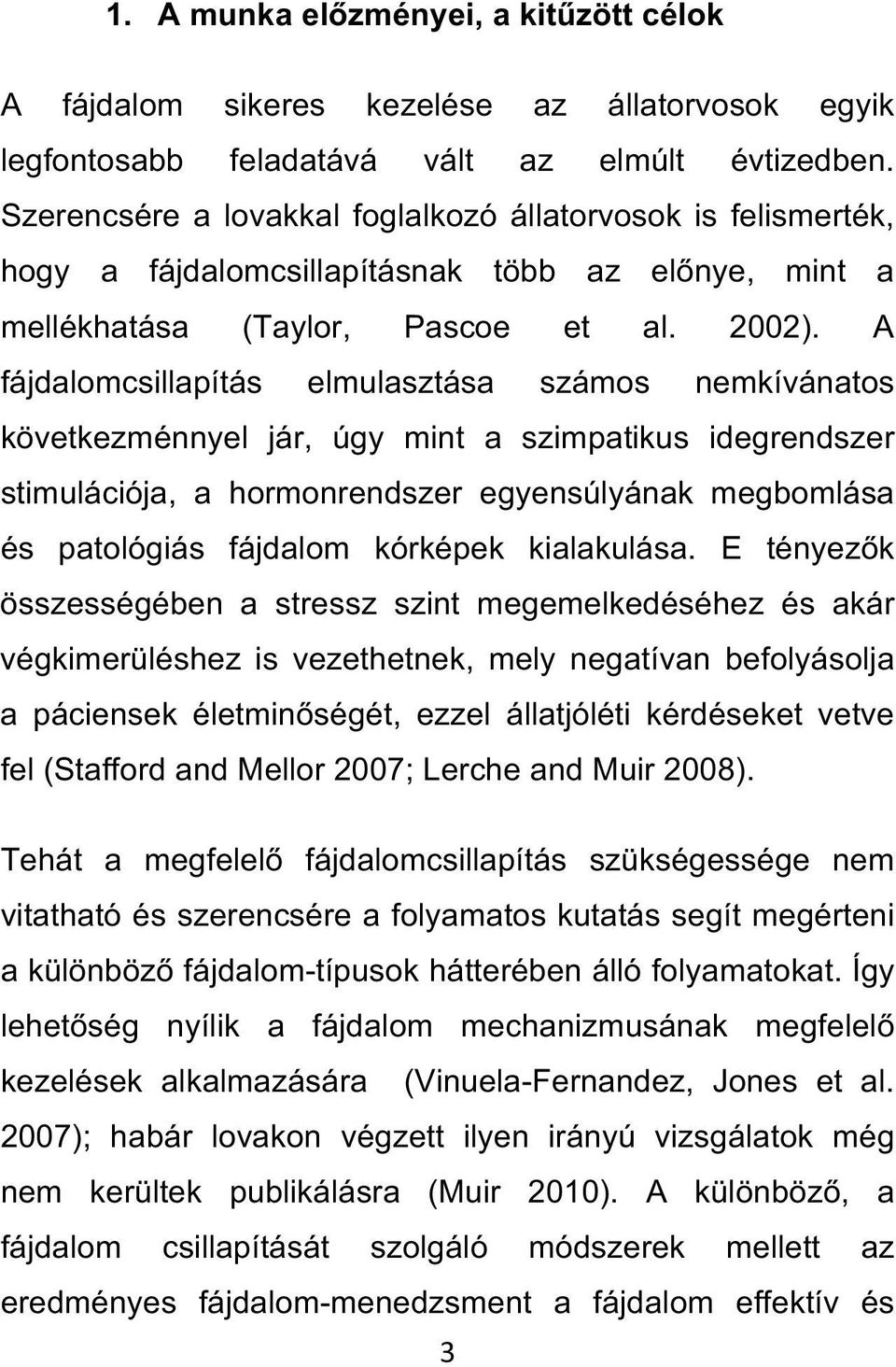 A fájdalomcsillapítás elmulasztása számos nemkívánatos következménnyel jár, úgy mint a szimpatikus idegrendszer stimulációja, a hormonrendszer egyensúlyának megbomlása és patológiás fájdalom kórképek