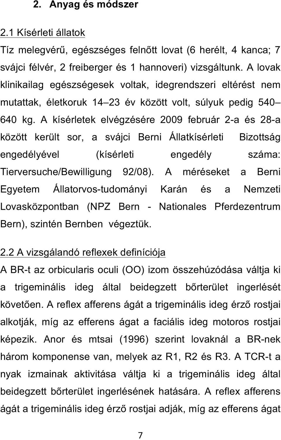 A kísérletek elvégzésére 2009 február 2-a és 28-a között került sor, a svájci Berni Állatkísérleti Bizottság engedélyével (kísérleti engedély száma: Tierversuche/Bewilligung 92/08).