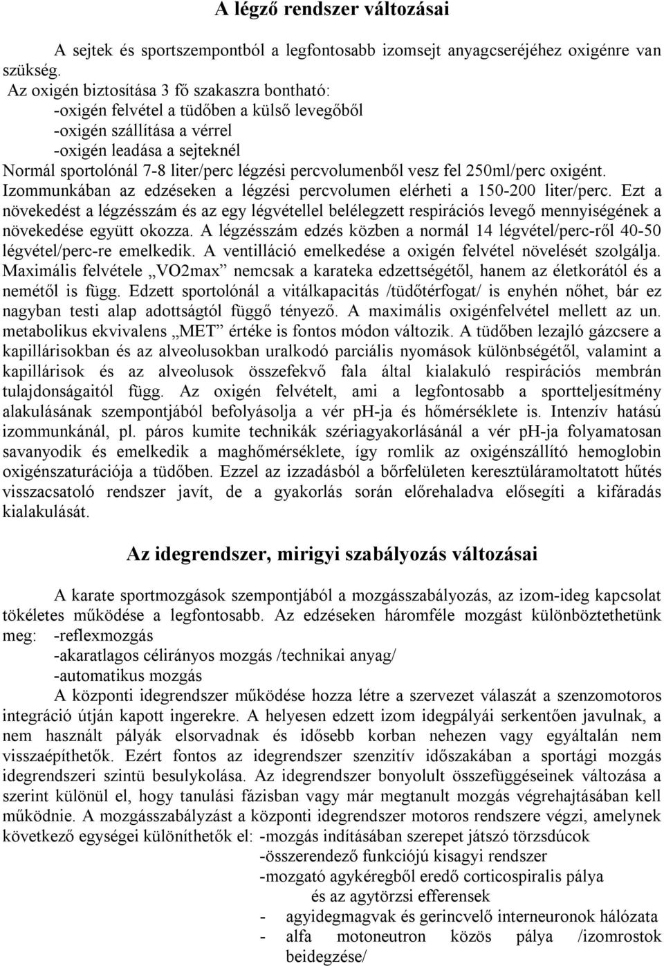 percvolumenből vesz fel 250ml/perc oxigént. Izommunkában az edzéseken a légzési percvolumen elérheti a 150 200 liter/perc.