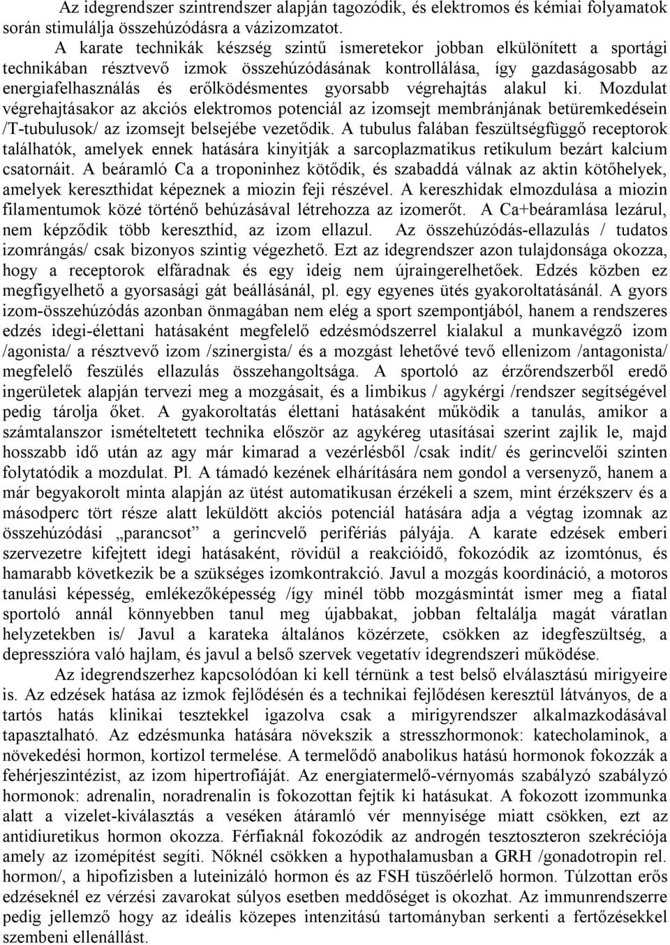 gyorsabb végrehajtás alakul ki. Mozdulat végrehajtásakor az akciós elektromos potenciál az izomsejt membránjának betüremkedésein /T tubulusok/ az izomsejt belsejébe vezetődik.