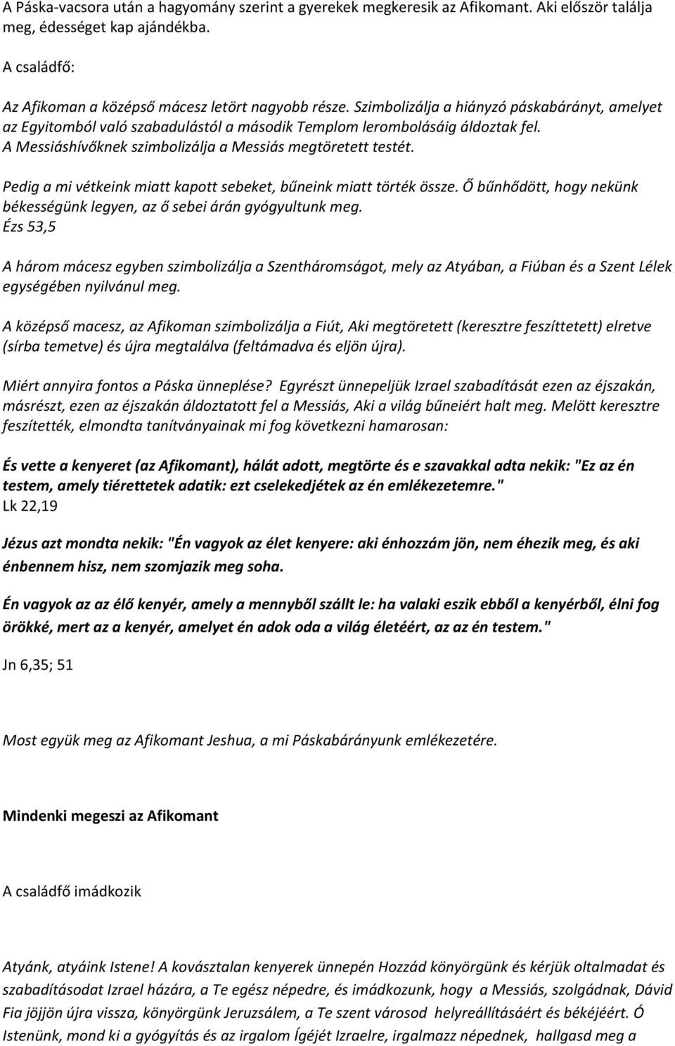 Pedig a mi vétkeink miatt kapott sebeket, bűneink miatt törték össze. Ő bűnhődött, hogy nekünk békességünk legyen, az ő sebei árán gyógyultunk meg.