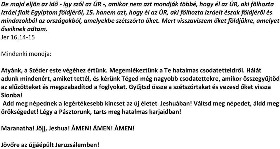 Jer 16,14-15 Mindenki mondja: Atyánk, a Széder este végéhez értünk. Megemlékeztünk a Te hatalmas csodatetteidről.