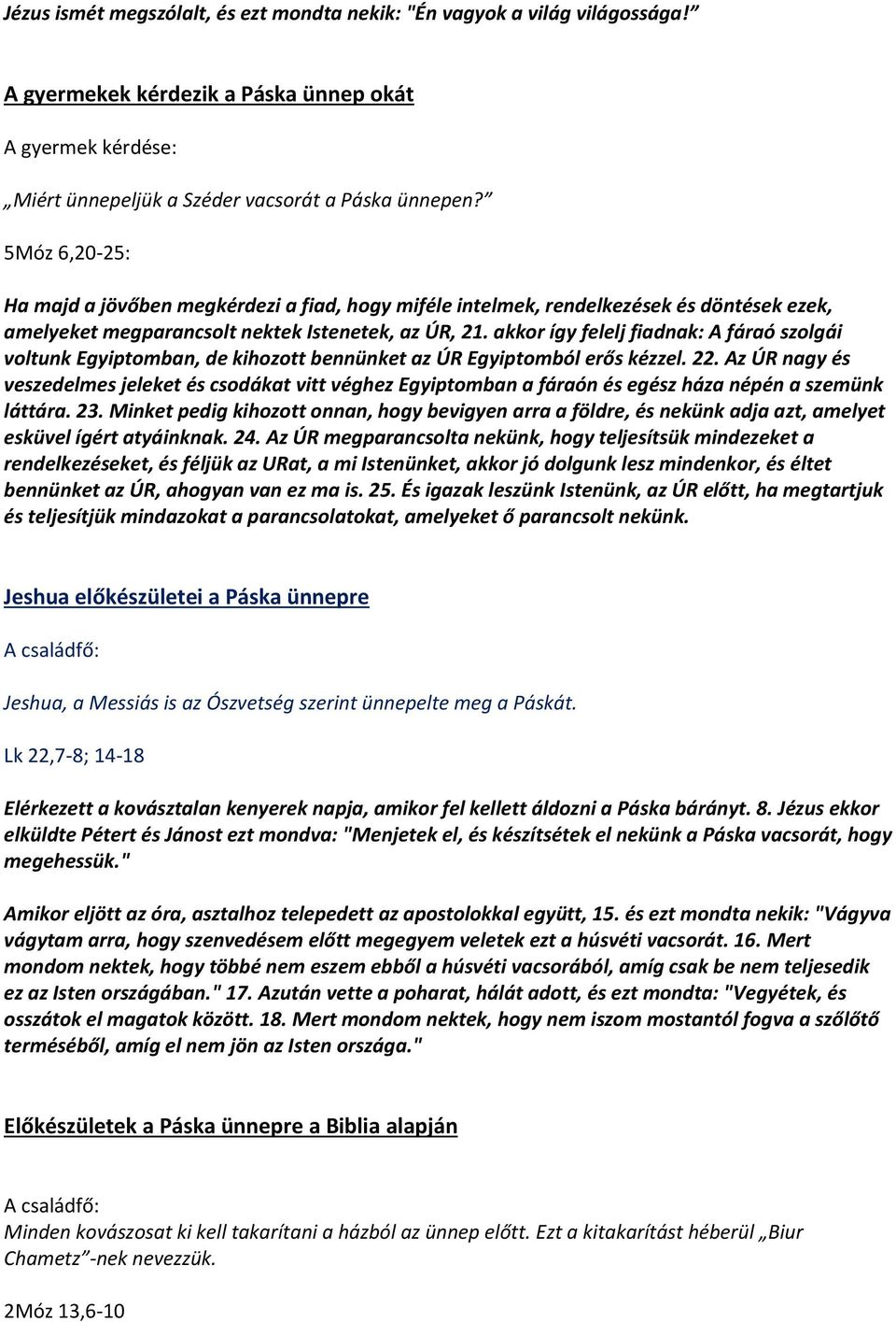 akkor így felelj fiadnak: A fáraó szolgái voltunk Egyiptomban, de kihozott bennünket az ÚR Egyiptomból erős kézzel. 22.