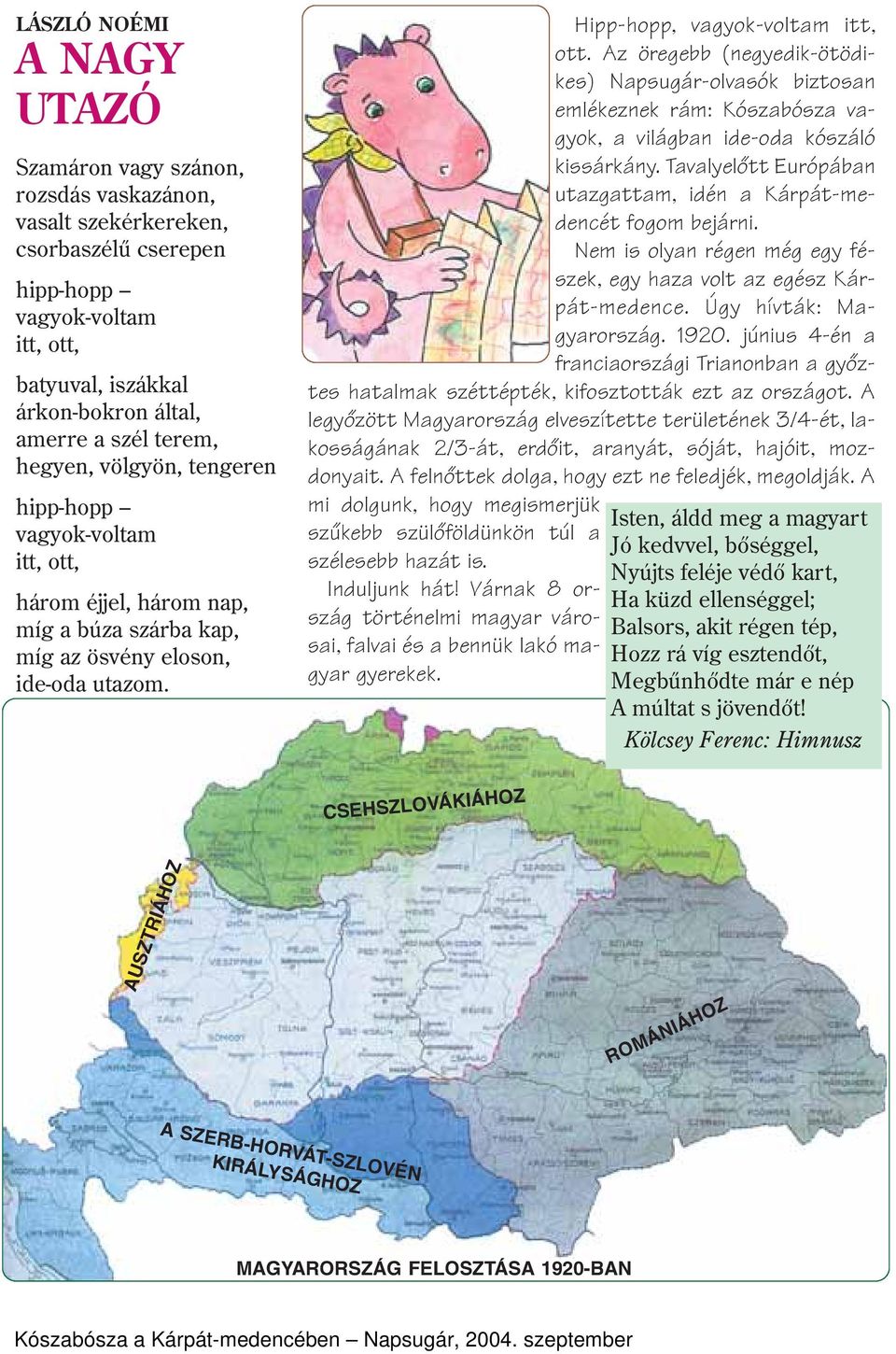 Az öregebb (negyedik-ötödikes) Napsugár-olvasók biztosan emlékeznek rám: Kószabósza vagyok, a világban ide-oda kószáló kissárkány.