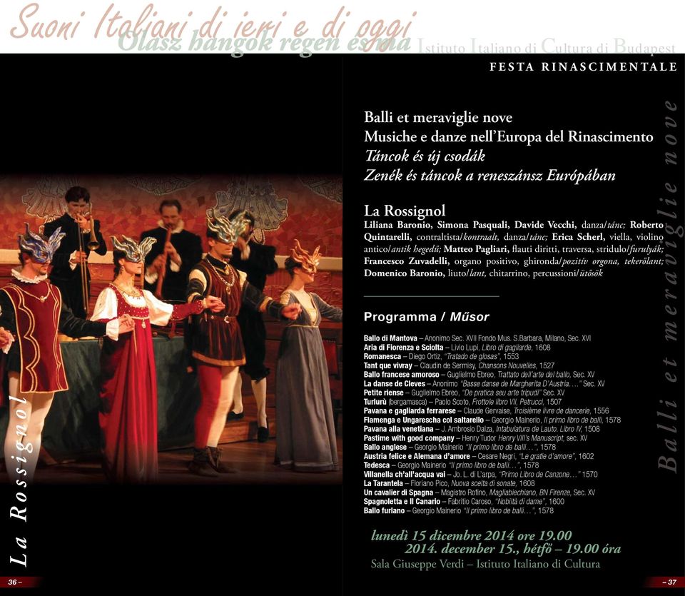 00 óra Sala Giuseppe Verdi Istituto Italiano di Cultura B alli et meravilie nove La Rossinol Liliana Baronio, Simona Pasquali, Davide Vecchi, danza/tánc; Roberto Quintarelli, contraltista/kontraalt,