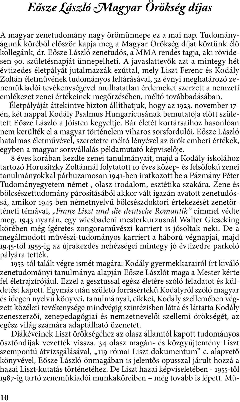 A javaslattevők azt a mintegy hét évtizedes életpályát jutalmazzák ezúttal, mely Liszt Ferenc és Kodály Zoltán életművének tudományos feltárásával, 32 évnyi meghatározó zeneműkiadói tevékenységével