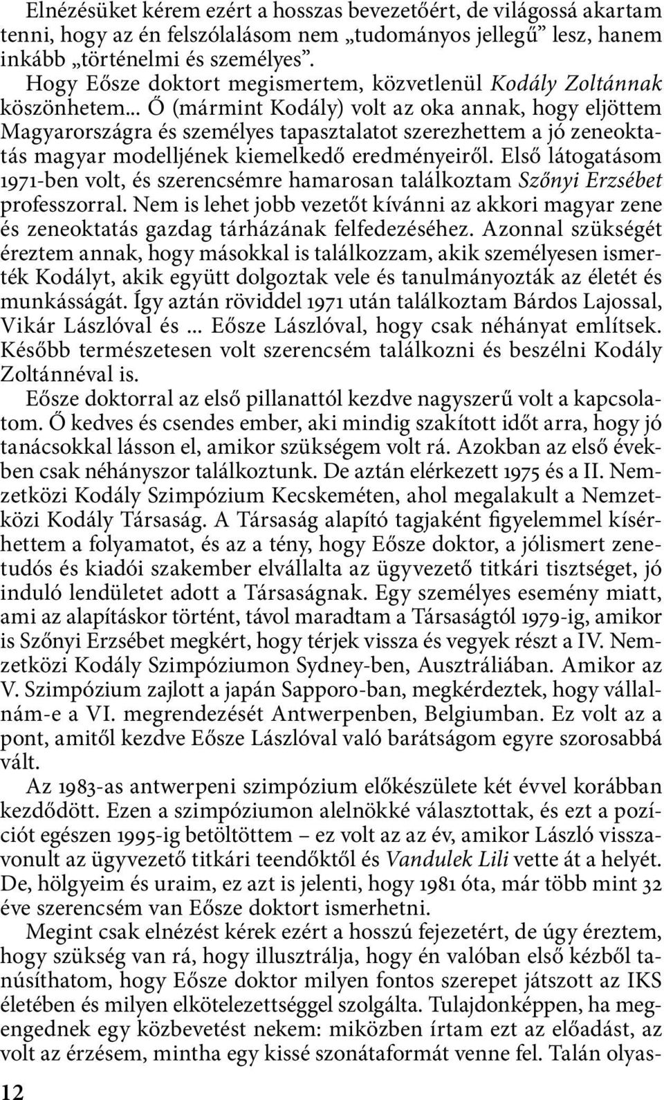 .. Ő (mármint Kodály) volt az oka annak, hogy eljöttem Magyarországra és személyes tapasztalatot szerezhettem a jó zeneoktatás magyar modelljének kiemelkedő eredményeiről.